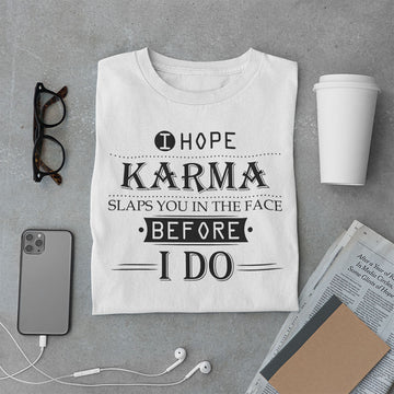 I Hope Karma Slaps You In The Face Before I Do Shirt