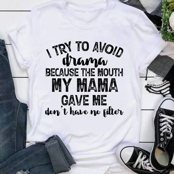 I Try To Avoid Drama Because The Mouth My Mama Gave Me Don't Have No Litter Shirts - Funny Quote T-Shirt