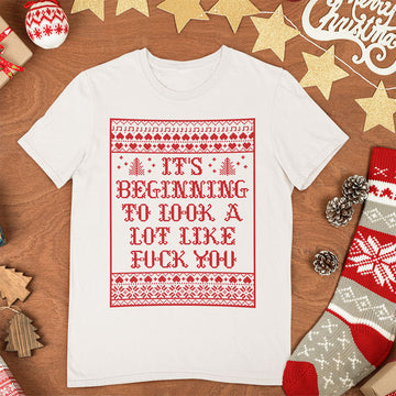 It’s Beginning To Look A Lot Like Fuck You Shirt Funny Christmas T-Shirt