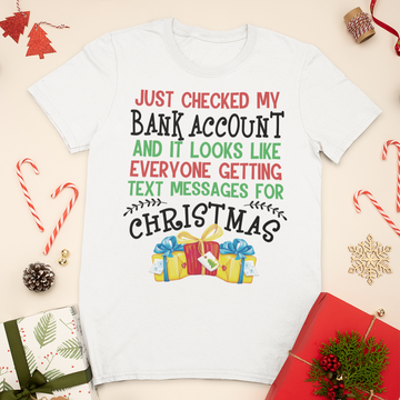Just Checked My Bank Account And It Looks Like Everyone Getting Text Messages For Christmas Shirt