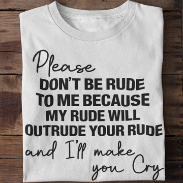 Please Don't Be Rude To Me Because My Rude Will Outrude Your Rude And I'll Make You Cry Shirt Funny Quote T-Shirt - Standard T-Shirt