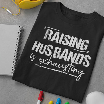 Raising Husband Is Exhausting Funny Quote Shirt