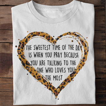 The Sweetest Time Of The Day Is When You Pray Because You Are Talking To The One Who Loves You The Most Shirt - Standard T-Shirt