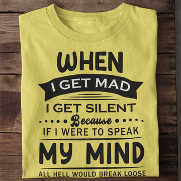 When I Get mad I Get Silent because If I Were To Speak my Mind All Hell Would Break Loose Shirt