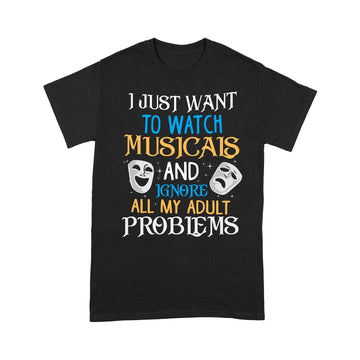 I Just Want To Watch Musicals And Ignore My Adult Problems Shirt