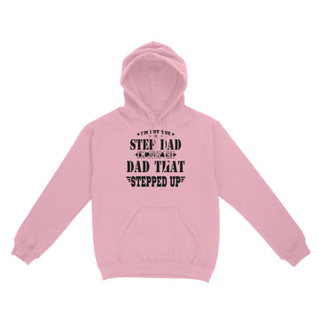 I'm Not The Step Dad I'm Just The Dad That Stepped Up Shirt Funny Father's Day - Standard Hoodie