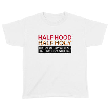 Half Hood Half Holy That Means Pray With Me But Don’t Play With Me Shirt