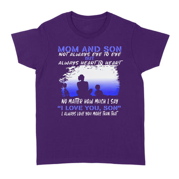 Mom And Son Not Always Eye To Eye But Always Heart To Heart No Matter How Much I Say I Love You Son Shirt Mother's Day Gifts - Standard Women's T-shirt