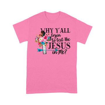 Why Y’all Tryin To Test The Jesus In Me Graphic Tees Shirt - Standard T-shirt