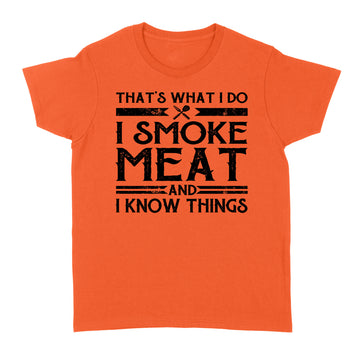 That's What I Do I Smoke Meat And I Know Things Funny Gifts Shirt - Standard Women's T-shirt