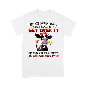 Let Me Pour You A Tall Glass Of Get Over It Heifer Cow T-shirt - Standard T-Shirt