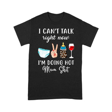 I Can't Talk Right Now I'm Doing Hot Mom Shit Funny Mother's Day Shirt - Standard T-Shirt