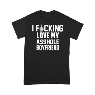 I Fucking Love My Asshole Boyfriend Funny Shirt - Standard T-Shirt