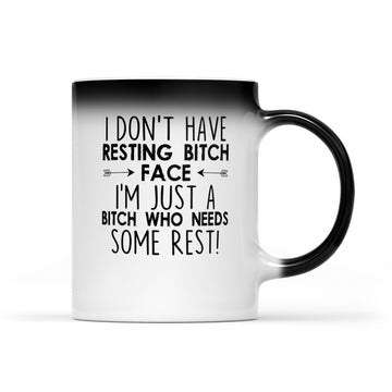 I Don't Have Resting Bitch Face I’m Just A Bitch Who Needs Some Rest Mug