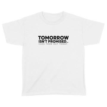 Tomorrow Isn't Promised Cuss Them Out Today Funny Shirt - Standard Youth T-shirt