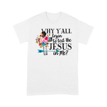 Why Y’all Tryin To Test The Jesus In Me Graphic Tees Shirt - Standard T-shirt