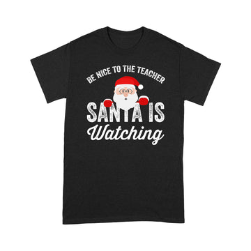 Be Nice To The Teacher Santa Is Watching Shirt Funny Christmas Shirt, Christmas Tee