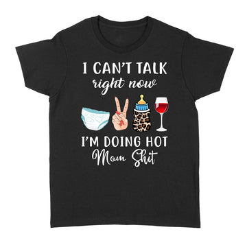 I Can't Talk Right Now I'm Doing Hot Mom Shit Funny Mother's Day Shirt - Standard Women's T-shirt