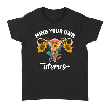 Mind Your Own Uterus Floral Pro Choice Feminist Women's Rights Shirt - Standard Women's T-shirt