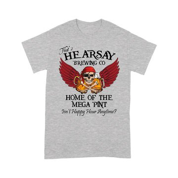 That's Hearsay Brewing Co Home Of The Mega Print Isn't Happy Hour Anytime Funny Shirt - Standard T-Shirt