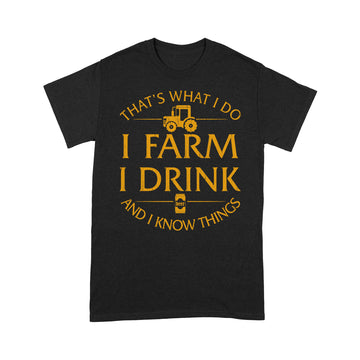 That s What I Do I Farm I Drink Beer And I Know Things Shirt - Standard T-shirt