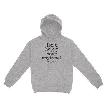 Isn't Happy Hour Anytime Mega Pint - Funny Trendy Sarcastic Shirt - Standard Hoodie