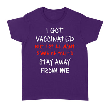 I Got Vaccinated But I Still Want Some Of You To Stay Away From Me Shirt - Standard Women's T-shirt