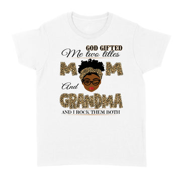 God Gifted Me Two Titles Mom And Grandma Shirt, Mothers Day Shirt, Mothers Day Gift, Gift for Mom Shirt, Happy Mother day shirt - Standard Women's T-shirt