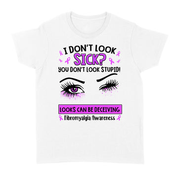 Eyes I Don't Look Sick You Don't Look Stupid Looks Can Be Deceiving Fibromyalgia Awareness Shirt - Standard Women's T-shirt