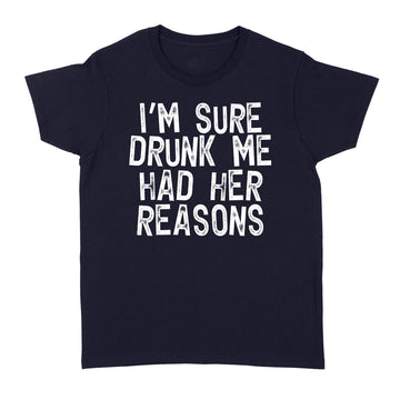 I'm Sure Drunk Me Had Their Reasons - Funny Drinking Shirt - Standard Women's T-shirt