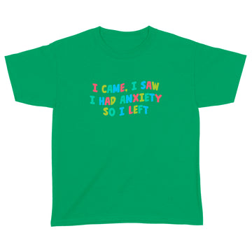 I Came I Saw I Had Anxiety So I Left Color Shirt