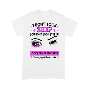 Eyes I Don't Look Sick You Don't Look Stupid Looks Can Be Deceiving Fibromyalgia Awareness Shirt - Standard T-Shirt