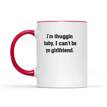I'm Thuggin I Can't Be Yo Girlfriend Funny Mug - Accent Mug