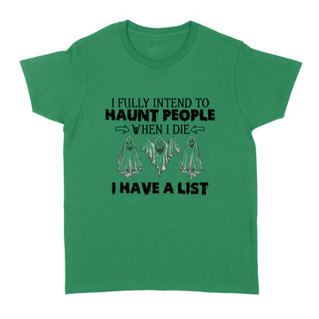 Ghost I Fully Intend To Haunt People When I Die I Have A List Hallowen Shirt - Standard Women's T-shirt