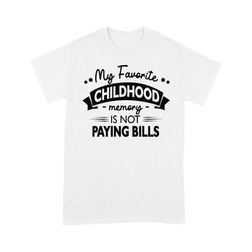 My Favorite Childhood Memory Is Not Paying Bills Funny Quote Shirt - Standard T-Shirt