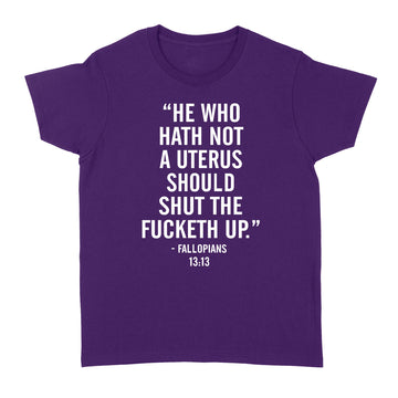 He Who Hath Not A Uterus Should Shut The Fucketh Up Shirts Funny Quote T-Shirt