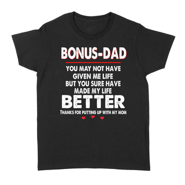 Bonus-Dad You May Not Have Given Me Life But You Sure Have Made My Life Better Thanks For Putting Up With My Mom Shirt T-Shirt Gift For Dad, Father's Day T-Shirt - Standard Women's T-shirt