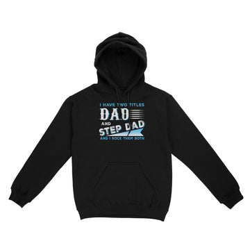 I Have Two Titles Dad And Step Dad And I Rock Them Both Shirt Funny Fathers Day Gift - Standard Hoodie