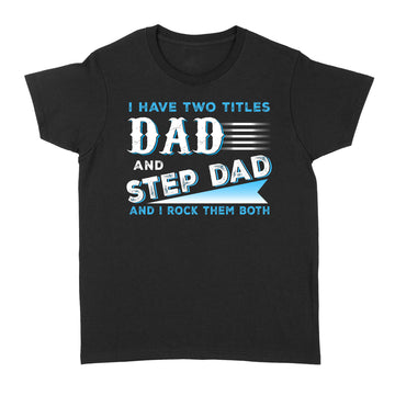 I Have Two Titles Dad And Step Dad And I Rock Them Both Shirt Funny Fathers Day Gift - Standard Women's T-shirt