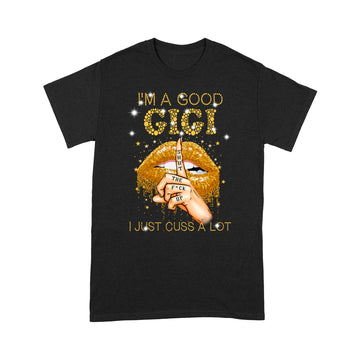 I'm A Good Gigi Shut The Fuck Up I Just Cuss A Lot Lips Shirt Gift For Mom, Mother's Day Shirt - Standard T-shirt