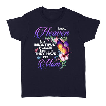 Butterfly I Know Heaven Is A Beautiful Place Because They Have My Mom Shirt - Memorial Shirts - Mom In Heaven T-Shirt - Standard Women's T-shirt