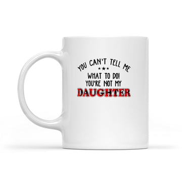 You Can't Tell Me what To Do You're Not My Daughter Mug, Father's Day Gift, Gift For Father, Red Plaid Family Mug - White Mug