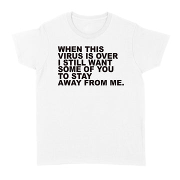 When This Virus Is Over I Still Want Some Of You To Stay Graphic Tee Sarcastic Funny T Shirt - Standard Women's T-shirt