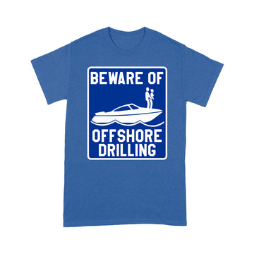 Beware Of Offshore Drilling Funny Shirt - Standard T-shirt