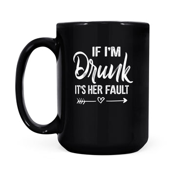 If I'm Drunk It's Her Fault Cute Funny Best Friends Mug - Black Mug