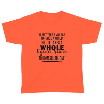 It May Take A Village To Raise A Child But It Takes A Whole Liquor Store To Homeschool One Shirt - Standard Youth T-shirt