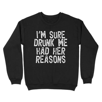 I'm Sure Drunk Me Had Their Reasons - Funny Drinking Shirt - Standard Crew Neck Sweatshirt