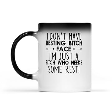 I Don't Have Resting Bitch Face I’m Just A Bitch Who Needs Some Rest Mug