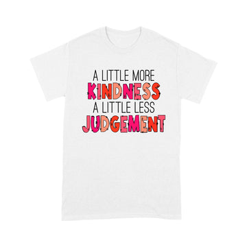 A Little More Kindness A Little Less Judgement Funny Shirts