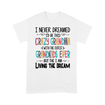 I Never Dreamed I'd Be This Crazy Grandma With The Cutest Grandkids Ever Shirt - Standard T-Shirt